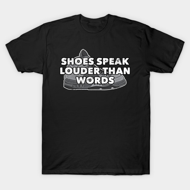 Shoes Speak Louder Than Words Distressed Sneakerhead T-Shirt by markz66